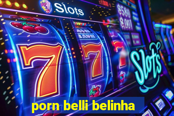 porn belli belinha